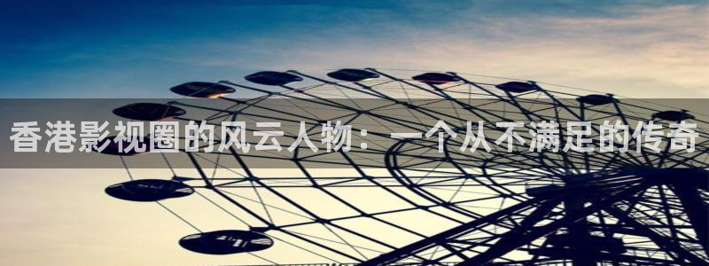 紅葉影院：香港影視圈的風(fēng)云人物：一個從不滿足的傳奇